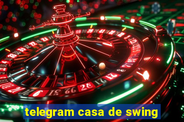 telegram casa de swing